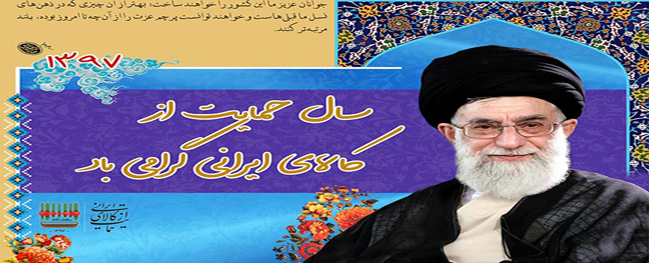 The message from the Supreme Leader of the Islamic Revolution in 1397 The Supreme Leader of the Islamic Revolution designated the year 1397 as the Year of "Support for Iranian Goods."