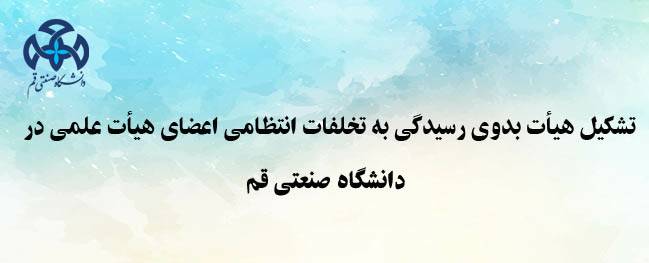 تشكيل هيئة بدائية للنظر في المخالفات التأديبية لأعضاء هيئة التدريس في جامعة قم الصناعية